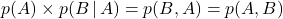 p(A) \times p(B \,|\, A) = p(B,A) = p(A,B)