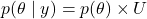 p(\theta \mid y) = p(\theta) \times U